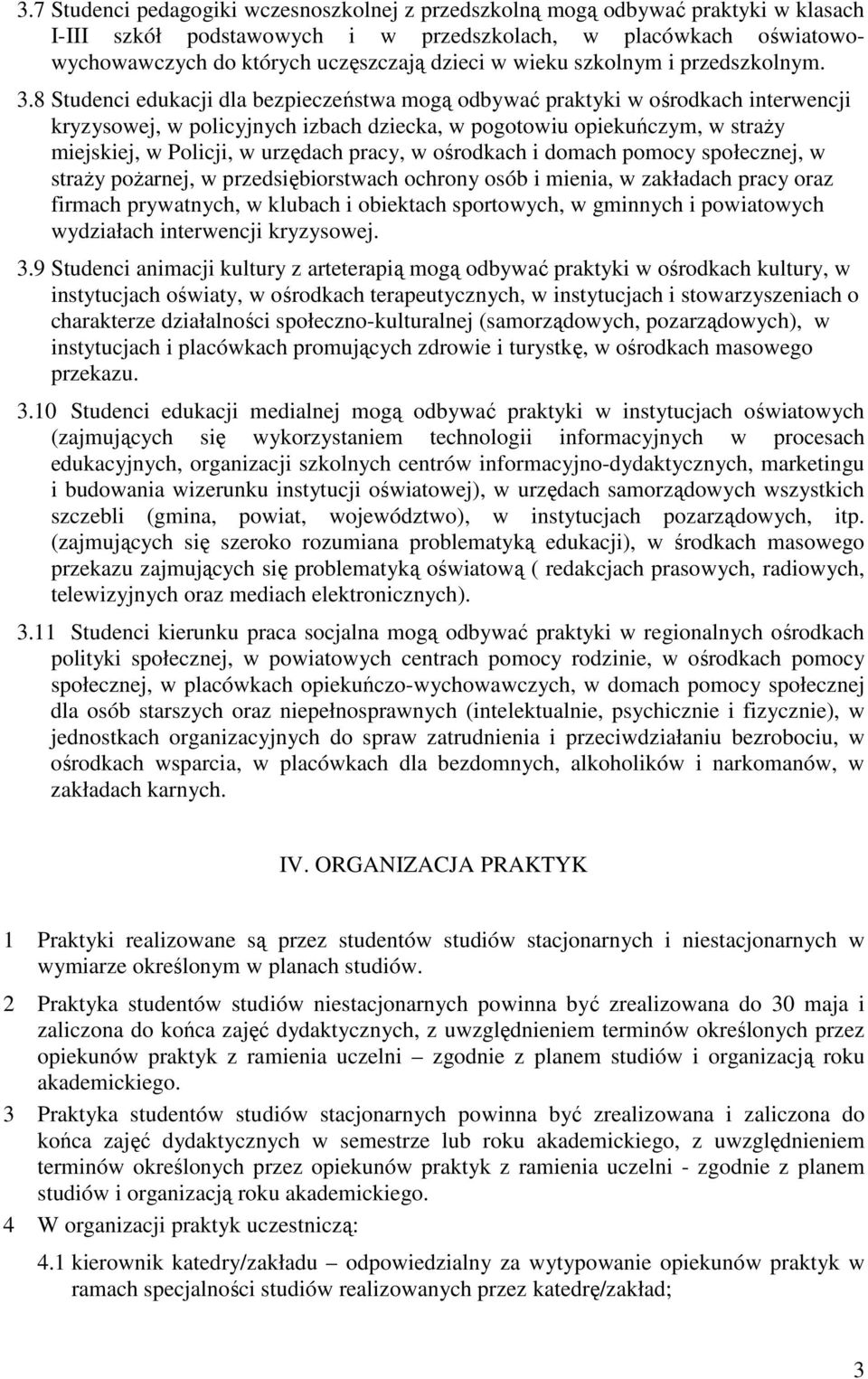 8 Studenci edukacji dla bezpieczeństwa mogą odbywać praktyki w ośrodkach interwencji kryzysowej, w policyjnych izbach dziecka, w pogotowiu opiekuńczym, w straŝy miejskiej, w Policji, w urzędach