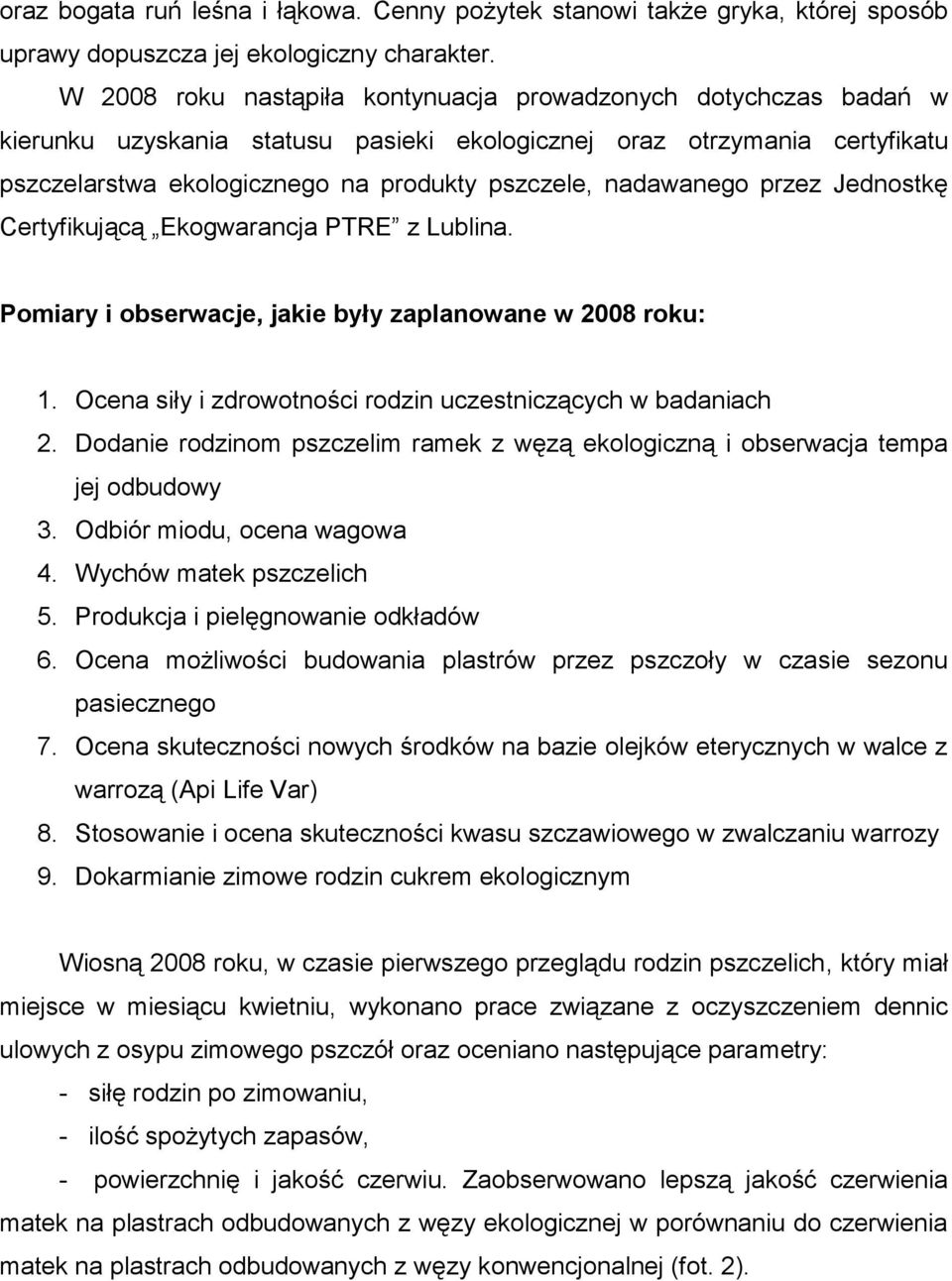 nadawanego przez Jednostkę Certyfikującą Ekogwarancja PTRE z Lublina. Pomiary i obserwacje, jakie były zaplanowane w 2008 roku: 1. Ocena siły i zdrowotności rodzin uczestniczących w badaniach 2.