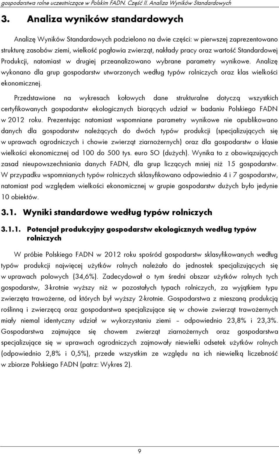 Standardowej Produkcji, natomiast w drugiej przeanalizowano wybrane parametry wynikowe. Analizę wykonano dla grup gospodarstw utworzonych według typów rolniczych oraz klas wielkości ekonomicznej.