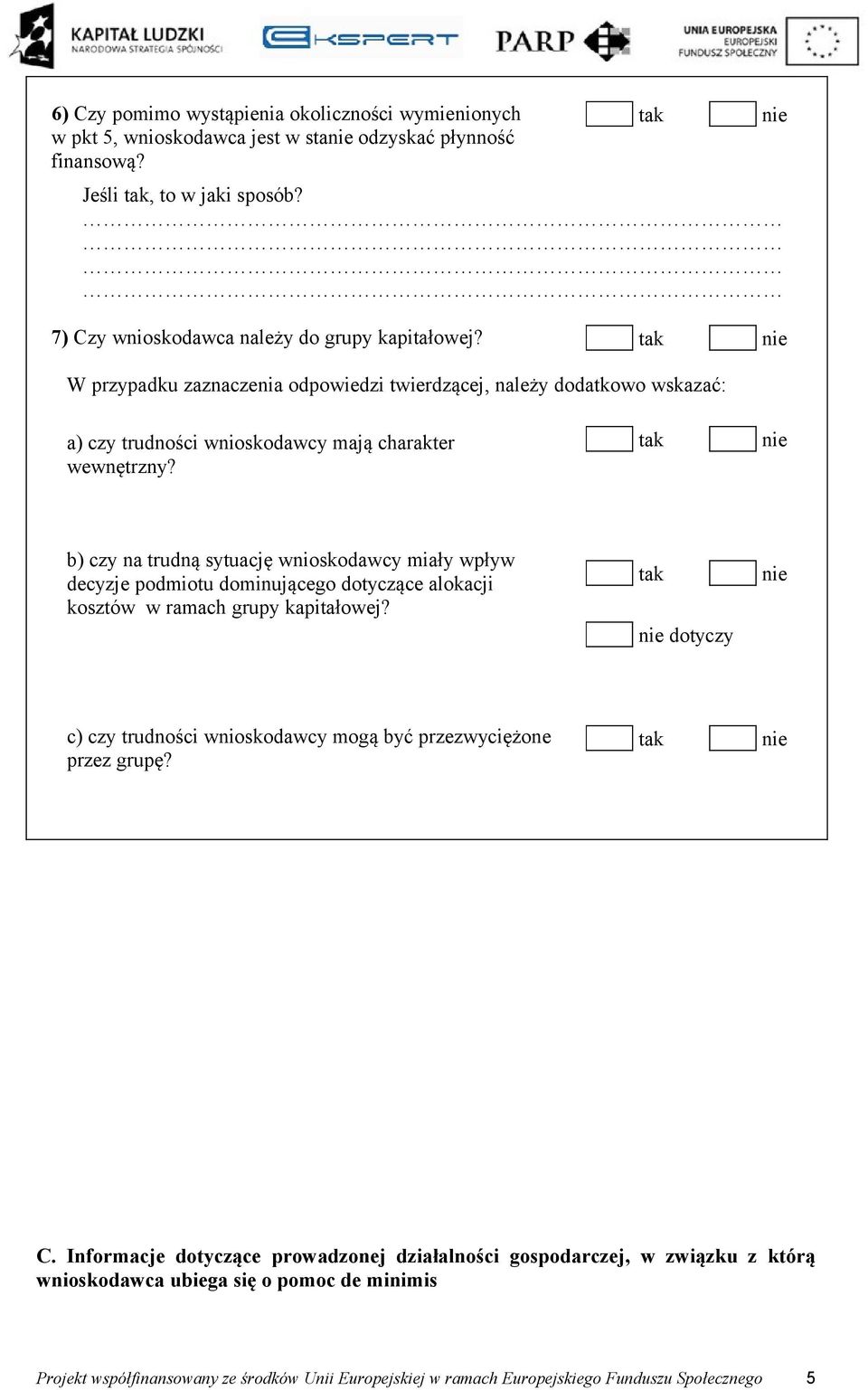 b) czy na trudną sytuację wnioskodawcy miały wpływ decyzje podmiotu dominującego dotyczące alokacji kosztów w ramach grupy kapitałowej?