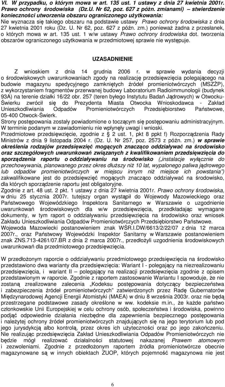 Nr 62, poz. 627 z późn. zm.) poniewaŝ Ŝadna z przesłanek, o których mowa w art. 135 ust. 1 w/w ustawy Prawo ochrony środowiska dot.