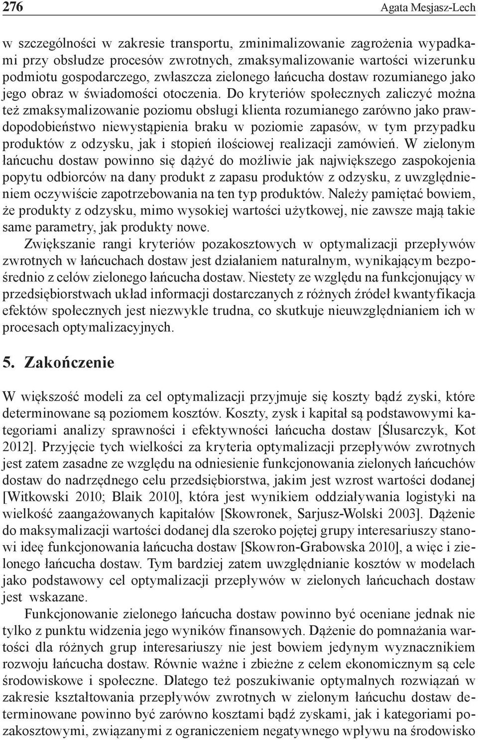 Do kryteriów społecznych zaliczyć można też zmaksymalizowanie poziomu obsługi klienta rozumianego zarówno jako prawdopodobieństwo niewystąpienia braku w poziomie zapasów, w tym przypadku produktów z