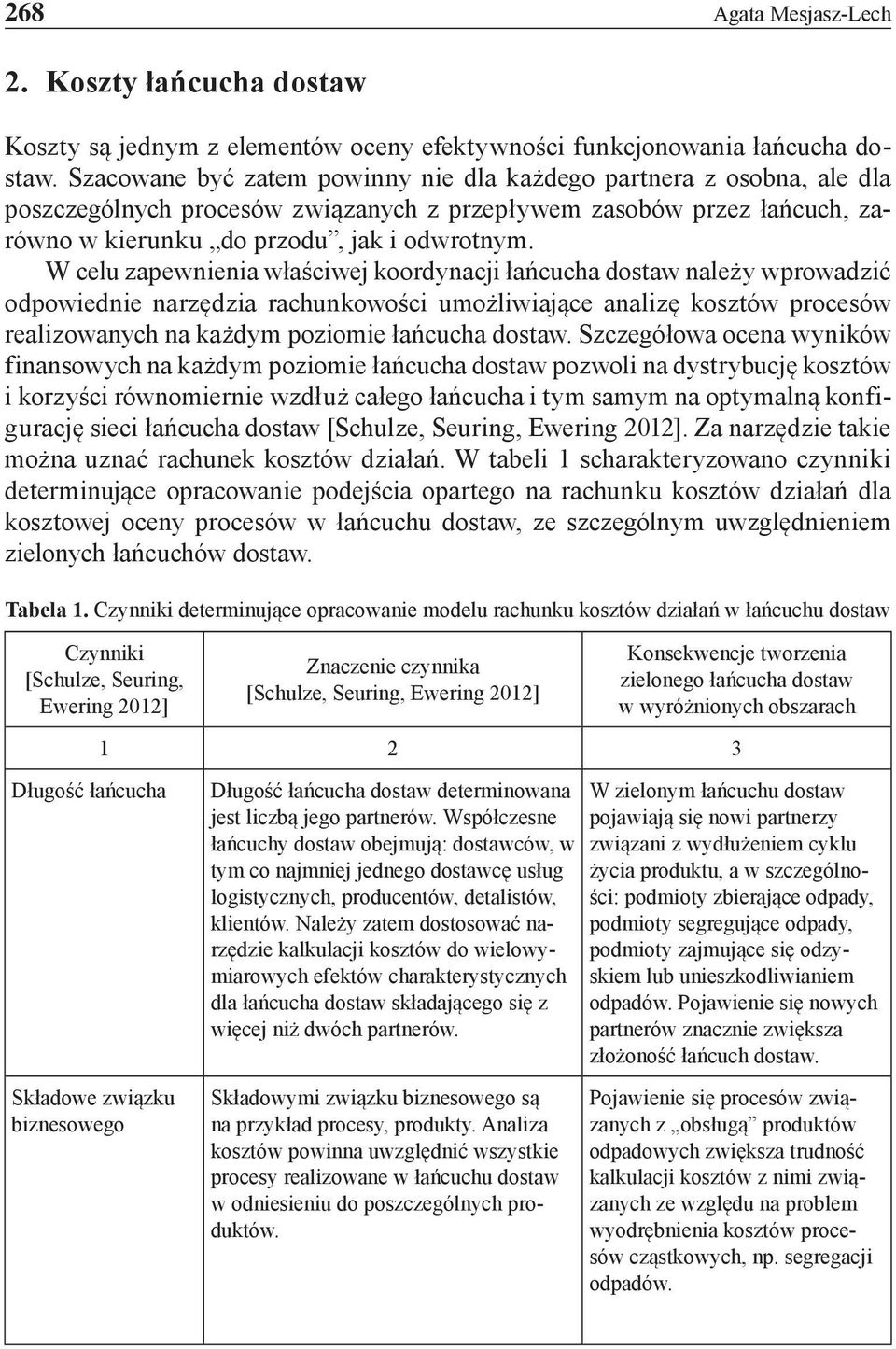 W celu zapewnienia właściwej koordynacji łańcucha dostaw należy wprowadzić odpowiednie narzędzia rachunkowości umożliwiające analizę kosztów procesów realizowanych na każdym poziomie łańcucha dostaw.