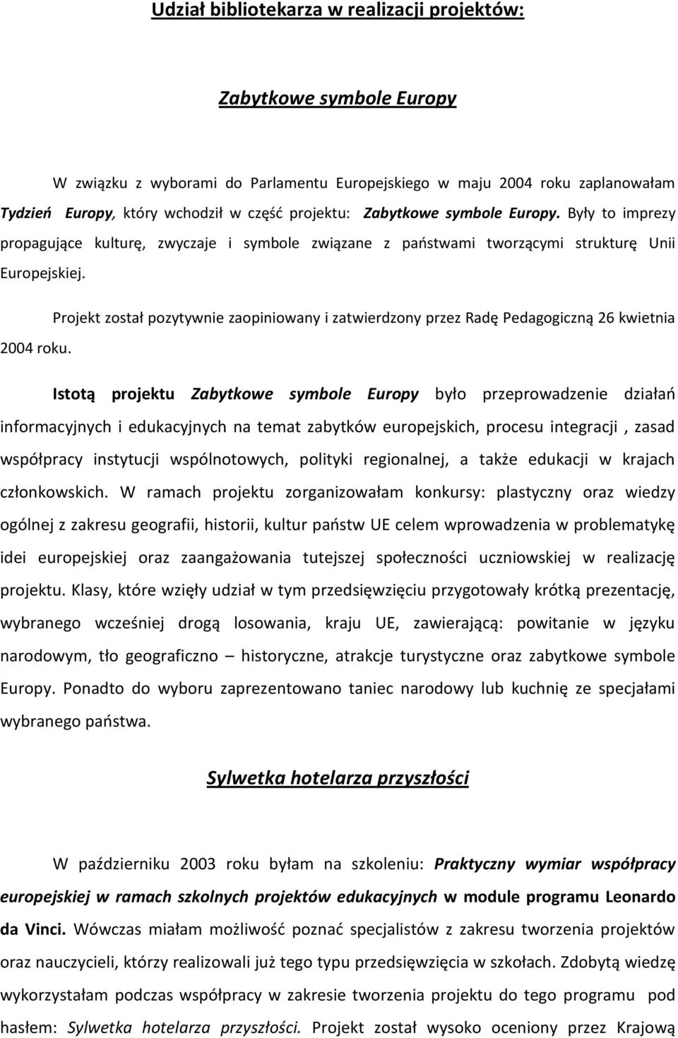 Projekt został pozytywnie zaopiniowany i zatwierdzony przez Radę Pedagogiczną 26 kwietnia 2004 roku.