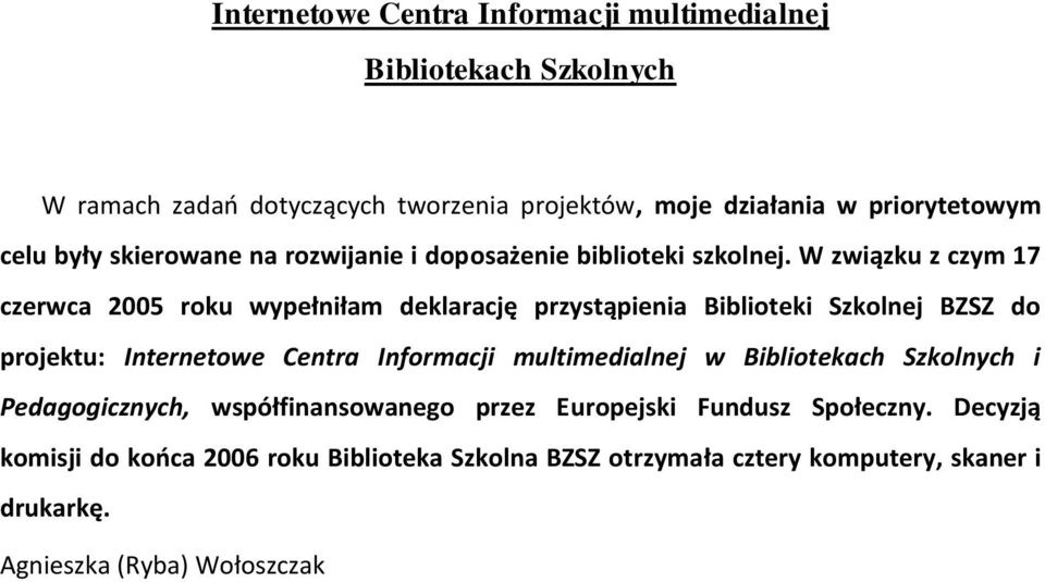 W związku z czym 17 czerwca 2005 roku wypełniłam deklarację przystąpienia Biblioteki Szkolnej BZSZ do projektu: Internetowe Centra Informacji