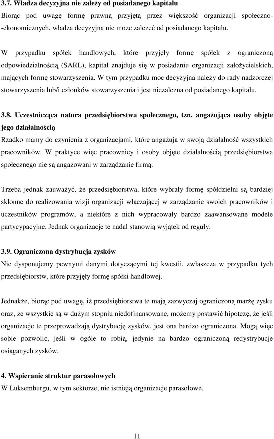 W przypadku spółek handlowych, które przyjęły formę spółek z ograniczoną odpowiedzialnością (SARL), kapitał znajduje się w posiadaniu organizacji załoŝycielskich, mających formę stowarzyszenia.