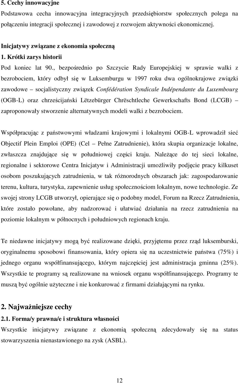 , bezpośrednio po Szczycie Rady Europejskiej w sprawie walki z bezrobociem, który odbył się w Luksemburgu w 1997 roku dwa ogólnokrajowe związki zawodowe socjalistyczny związek Confédération Syndicale