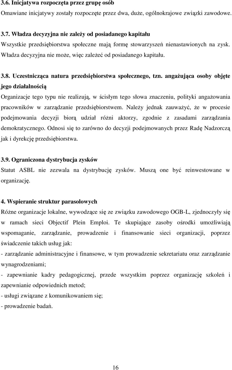 Władza decyzyjna nie moŝe, więc zaleŝeć od posiadanego kapitału. 3.8. Uczestnicząca natura przedsiębiorstwa społecznego, tzn.