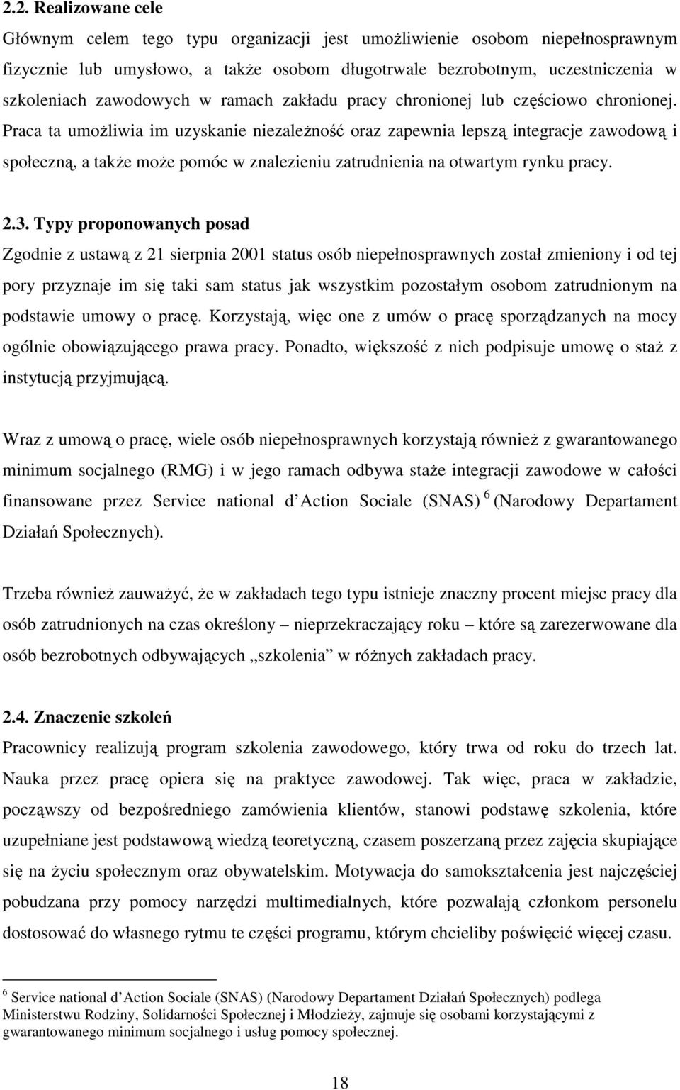 Praca ta umoŝliwia im uzyskanie niezaleŝność oraz zapewnia lepszą integracje zawodową i społeczną, a takŝe moŝe pomóc w znalezieniu zatrudnienia na otwartym rynku pracy. 2.3.