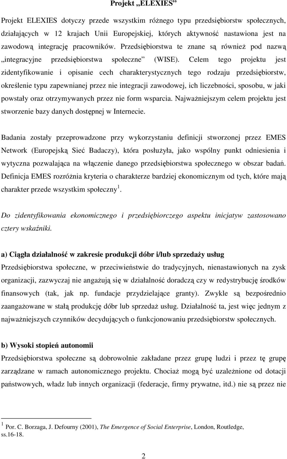 Celem tego projektu jest zidentyfikowanie i opisanie cech charakterystycznych tego rodzaju przedsiębiorstw, określenie typu zapewnianej przez nie integracji zawodowej, ich liczebności, sposobu, w