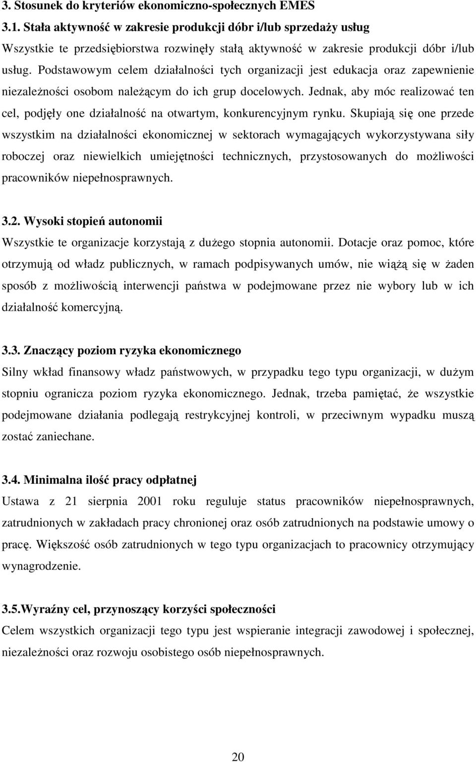 Podstawowym celem działalności tych organizacji jest edukacja oraz zapewnienie niezaleŝności osobom naleŝącym do ich grup docelowych.