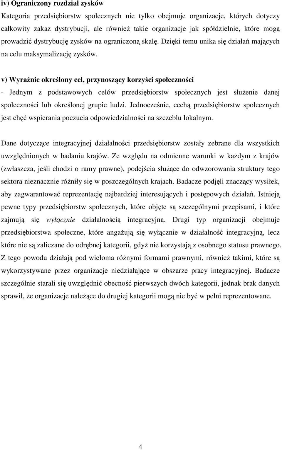 v) Wyraźnie określony cel, przynoszący korzyści społeczności - Jednym z podstawowych celów przedsiębiorstw społecznych jest słuŝenie danej społeczności lub określonej grupie ludzi.