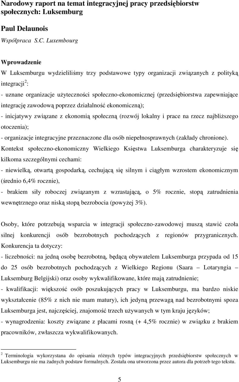 zapewniające integrację zawodową poprzez działalność ekonomiczną); - inicjatywy związane z ekonomią społeczną (rozwój lokalny i prace na rzecz najbliŝszego otoczenia); - organizacje integracyjne