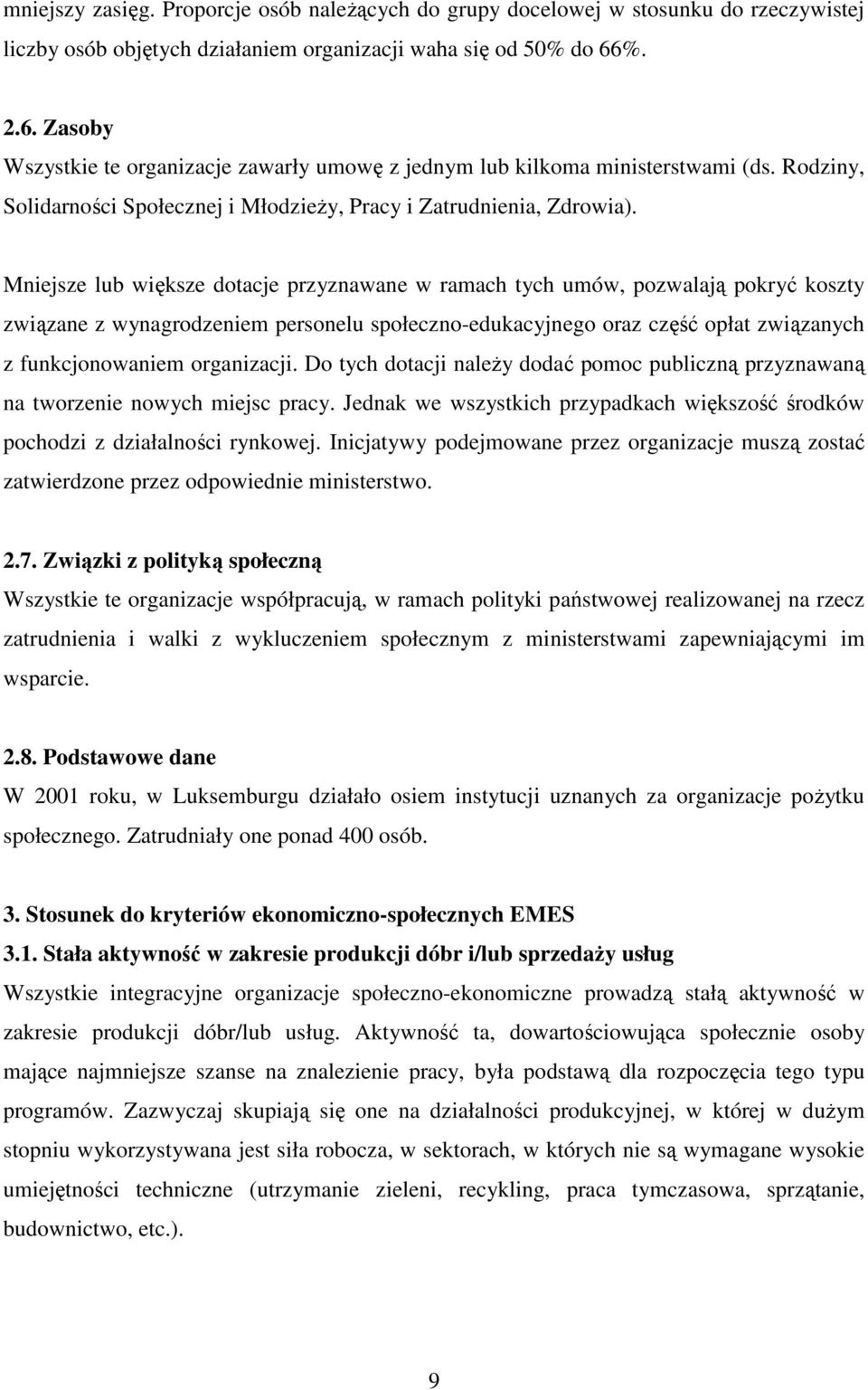 Mniejsze lub większe dotacje przyznawane w ramach tych umów, pozwalają pokryć koszty związane z wynagrodzeniem personelu społeczno-edukacyjnego oraz część opłat związanych z funkcjonowaniem