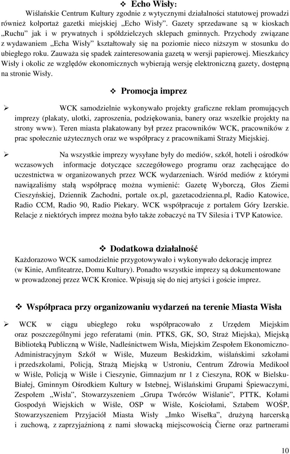 Przychody związane z wydawaniem Echa Wisły kształtowały się na poziomie nieco niższym w stosunku do ubiegłego roku. Zauważa się spadek zainteresowania gazetą w wersji papierowej.