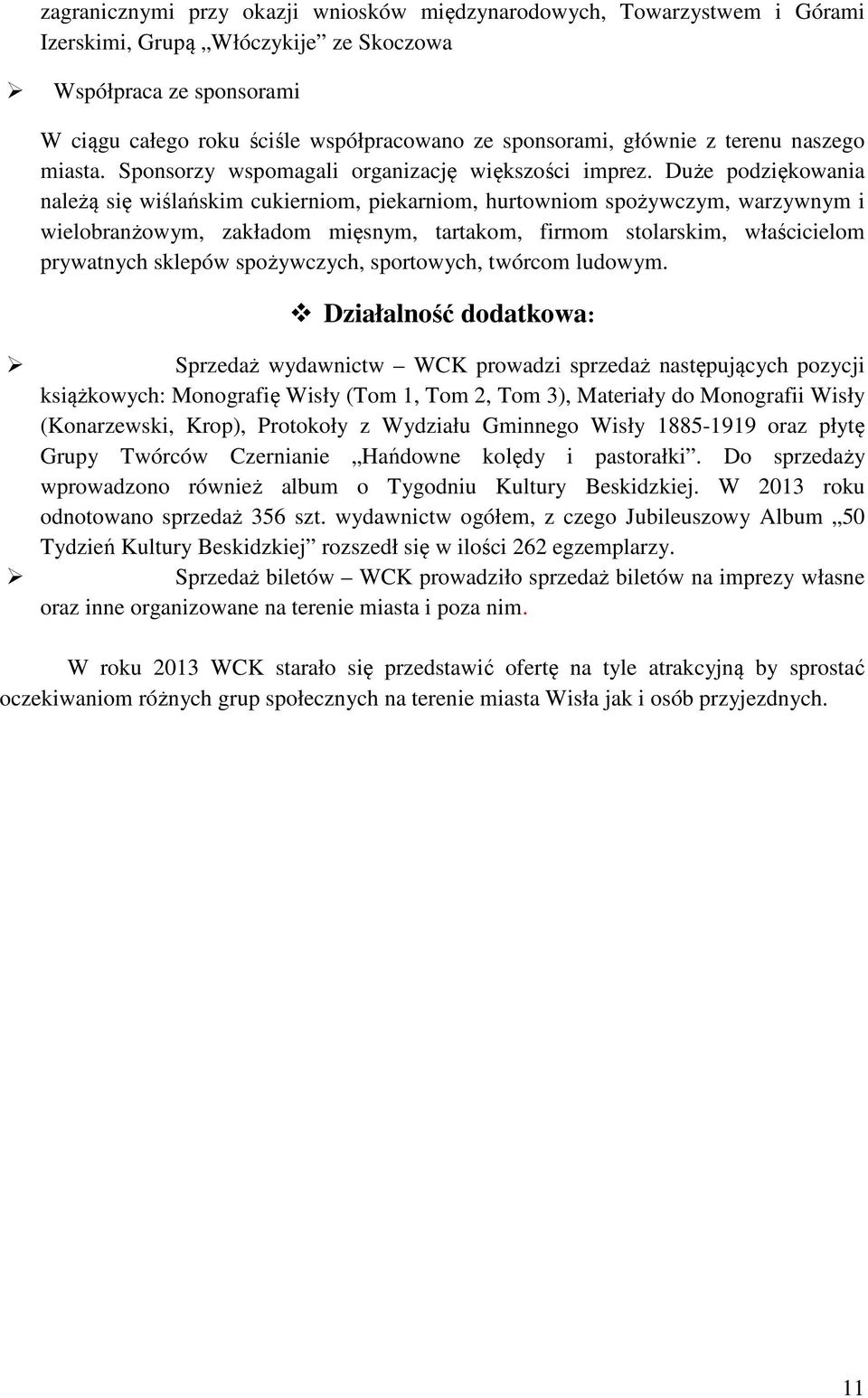 Duże podziękowania należą się wiślańskim cukierniom, piekarniom, hurtowniom spożywczym, warzywnym i wielobranżowym, zakładom mięsnym, tartakom, firmom stolarskim, właścicielom prywatnych sklepów