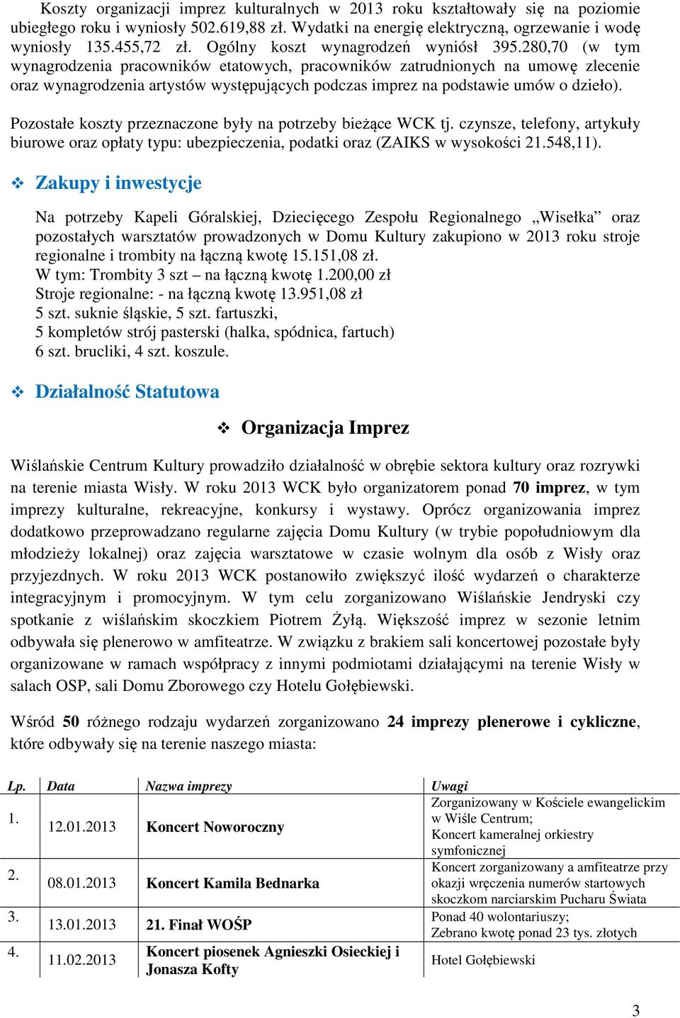 280,70 (w tym wynagrodzenia pracowników etatowych, pracowników zatrudnionych na umowę zlecenie oraz wynagrodzenia artystów występujących podczas imprez na podstawie umów o dzieło).