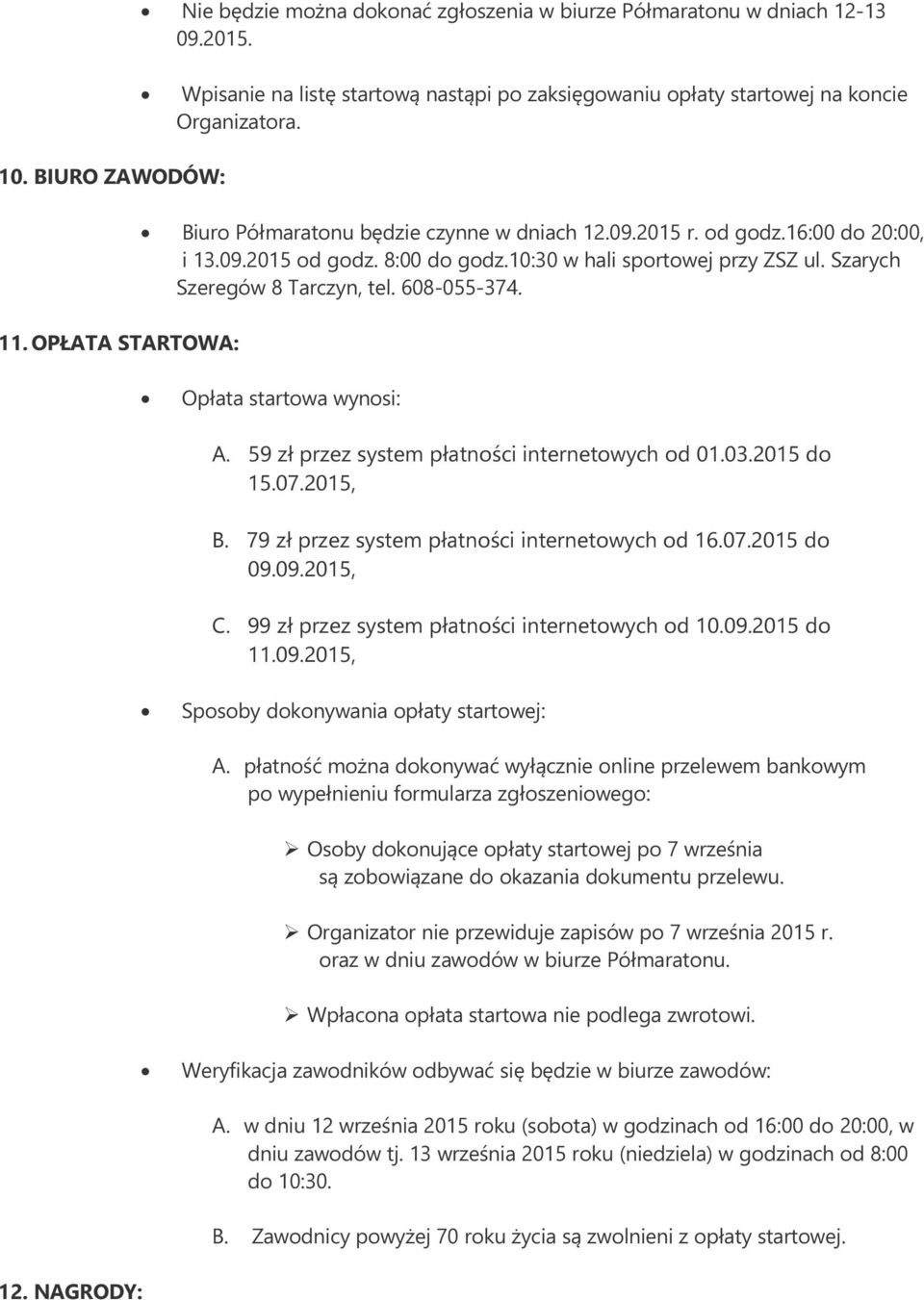 8:00 do godz.10:30 w hali sportowej przy ZSZ ul. Szarych Szeregów 8 Tarczyn, tel. 608-055-374. Opłata startowa wynosi: A. 59 zł przez system płatności internetowych od 01.03.2015 do 15.07.2015, B.