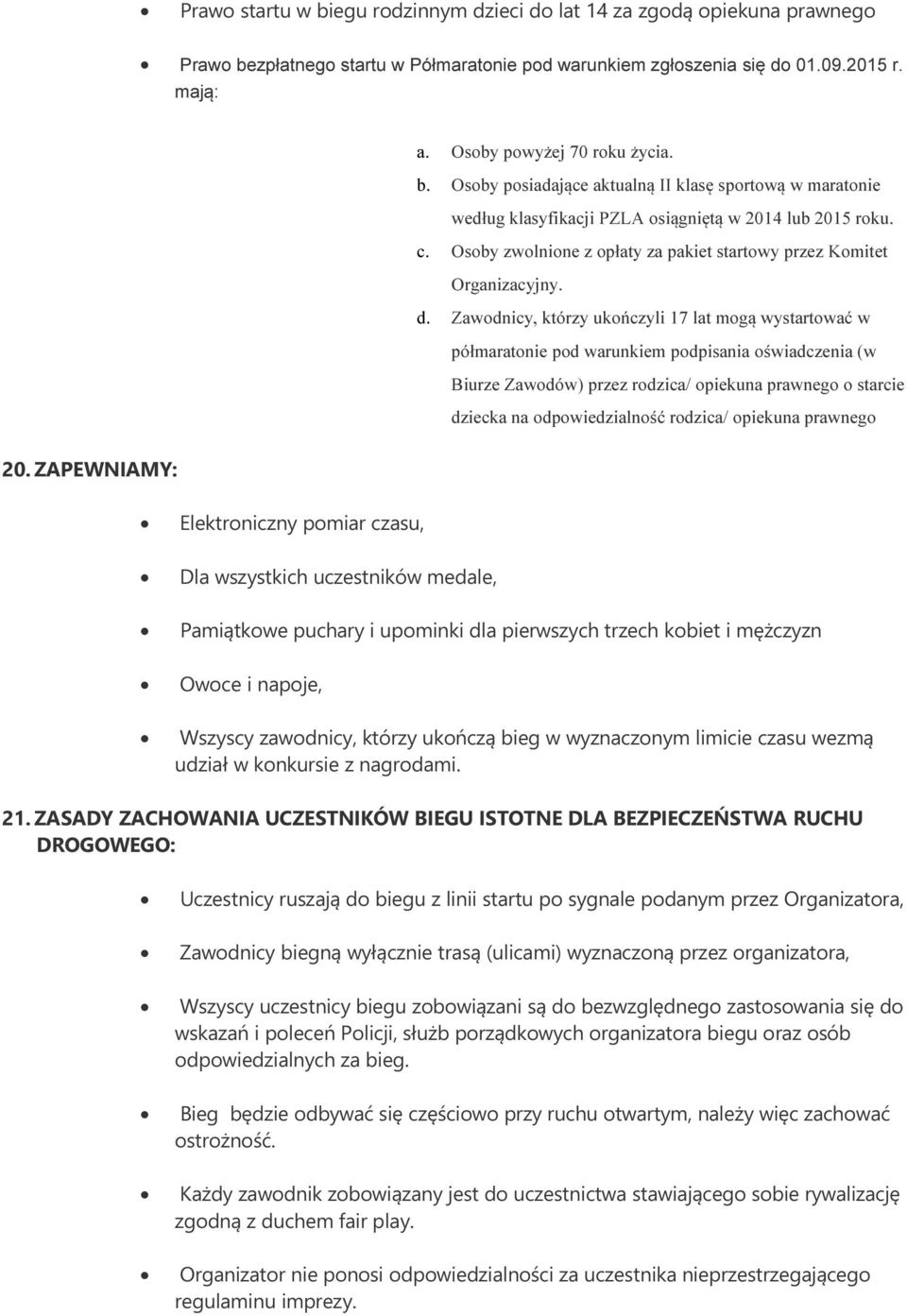 Osoby posiadające aktualną II klasę sportową w maratonie według klasyfikacji PZLA osiągniętą w 2014 lub 2015 roku. c. Osoby zwolnione z opłaty za pakiet startowy przez Komitet Organizacyjny. d.