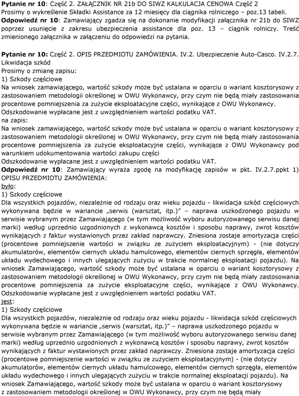 Treść zmienionego załącznika w załączeniu do odpowiedzi na pytania. Pytanie nr 10: Część 2. OPIS PRZEDMIOTU ZAMÓWIENIA. IV.2. Ubezpieczenie Auto-Casco. IV.2.7.