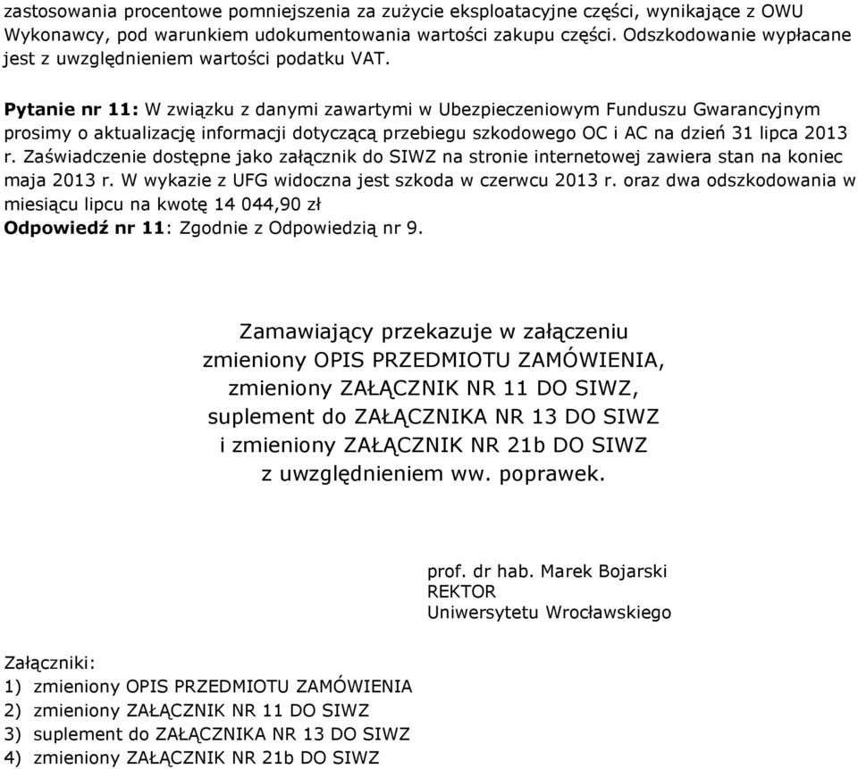 Pytanie nr 11: W związku z danymi zawartymi w Ubezpieczeniowym Funduszu Gwarancyjnym prosimy o aktualizację informacji dotyczącą przebiegu szkodowego OC i AC na dzień 31 lipca 2013 r.