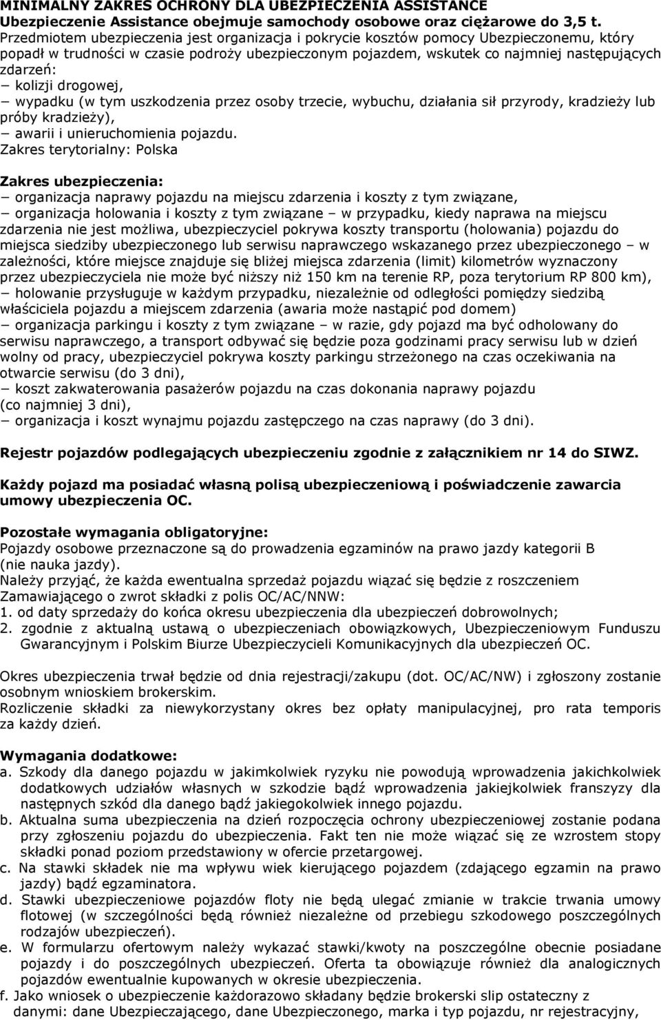 kolizji drogowej, wypadku (w tym uszkodzenia przez osoby trzecie, wybuchu, działania sił przyrody, kradzieży lub próby kradzieży), awarii i unieruchomienia pojazdu.