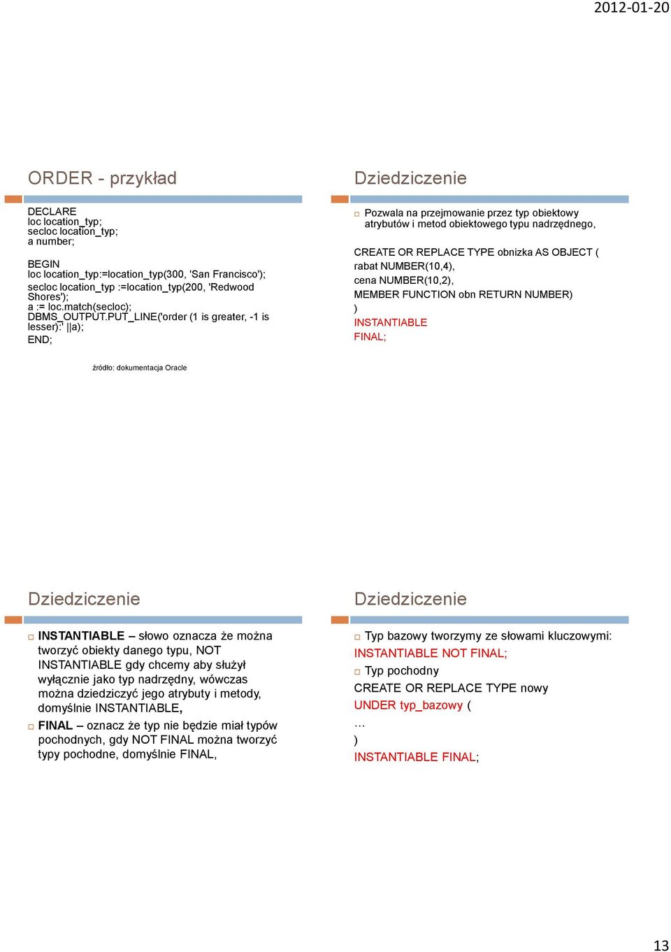 PUT_LINE('order (1 is greater, -1 is lesser):' a); Pozwala na przejmowanie przez typ obiektowy atrybutów i metod obiektowego typu nadrzędnego, CREATE OR REPLACE TYPE obnizka AS OBJECT ( rabat
