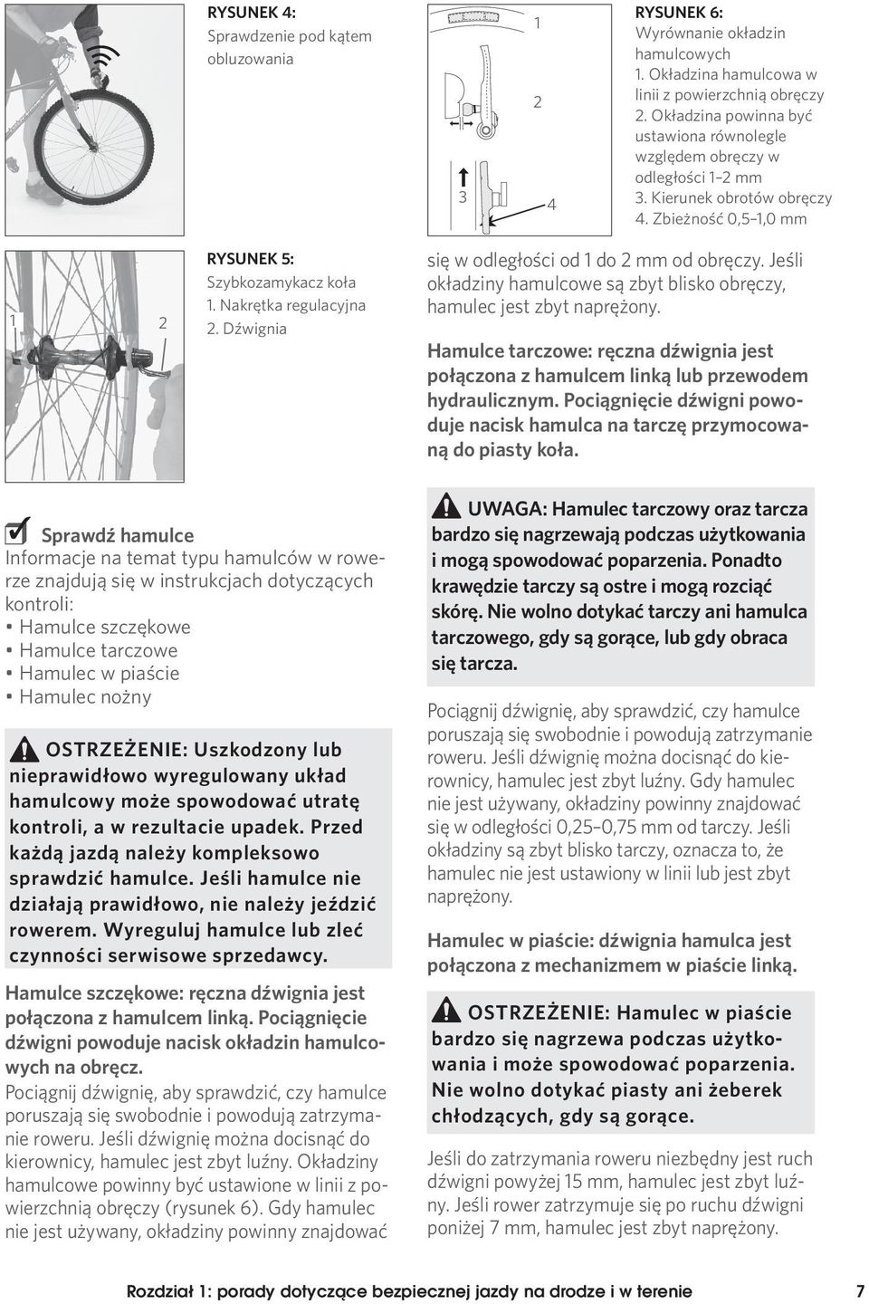 Dźwignia się w odległości od do 2 mm od obręczy. Jeśli okładziny hamulcowe są zbyt blisko obręczy, hamulec jest zbyt naprężony.