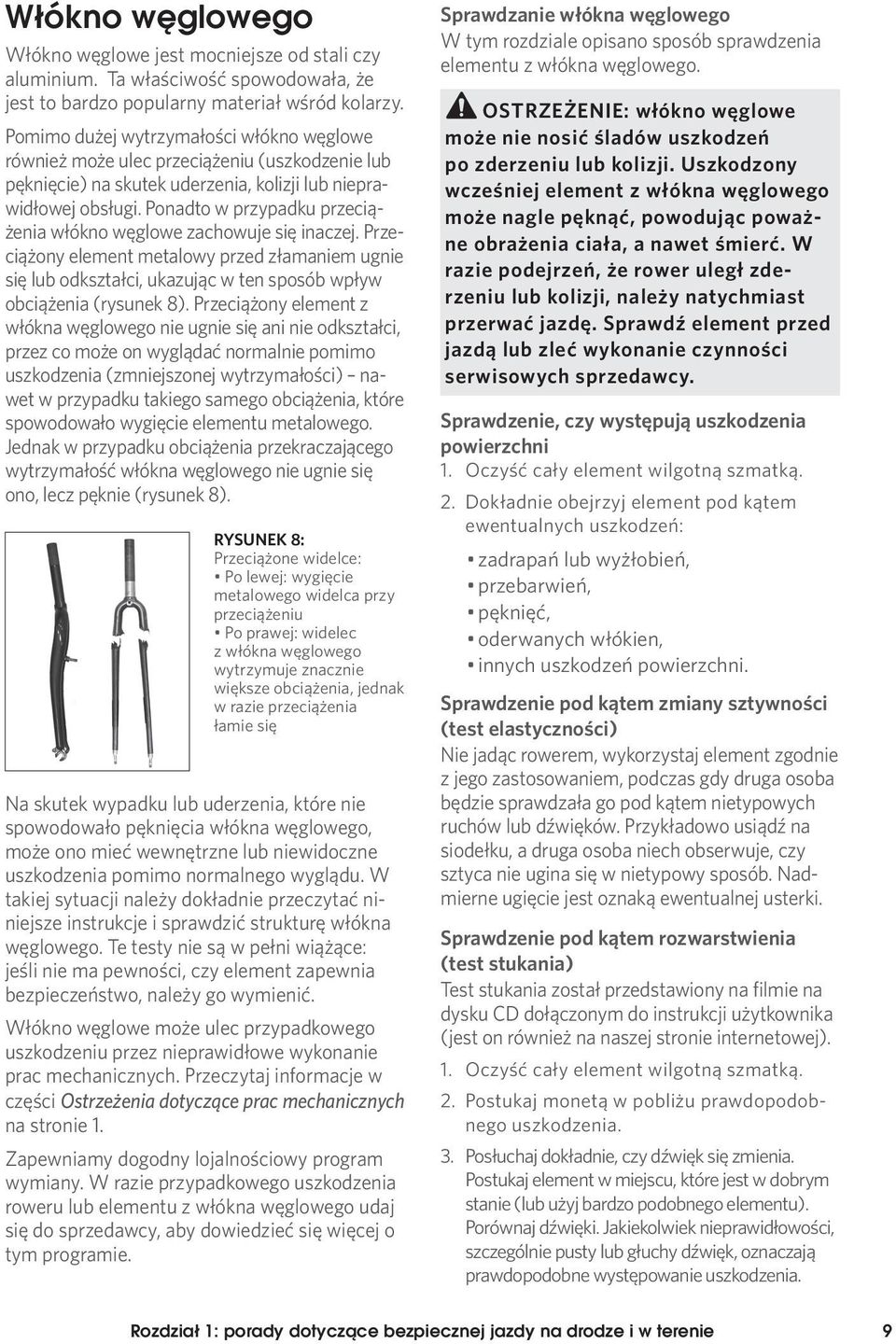 Ponadto w przypadku przeciążenia włókno węglowe zachowuje się inaczej. Przeciążony element metalowy przed złamaniem ugnie się lub odkształci, ukazując w ten sposób wpływ obciążenia (rysunek 8).