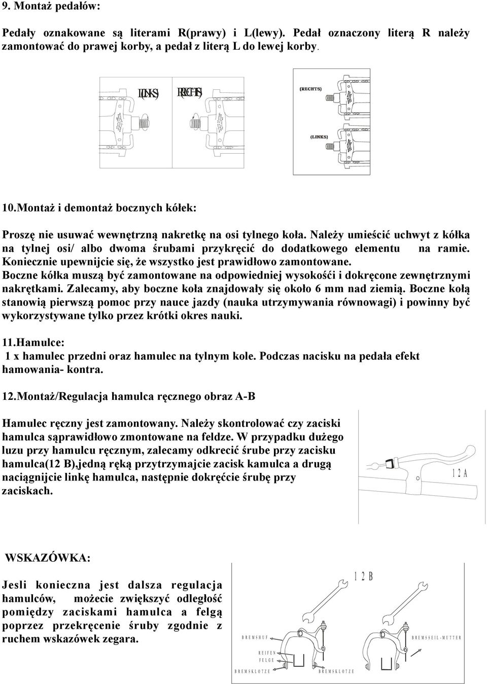 Należy umieścić uchwyt z kółka na tylnej osi/ albo dwoma śrubami przykręcić do dodatkowego elementu na ramie. Koniecznie upewnijcie się, że wszystko jest prawidłowo zamontowane.