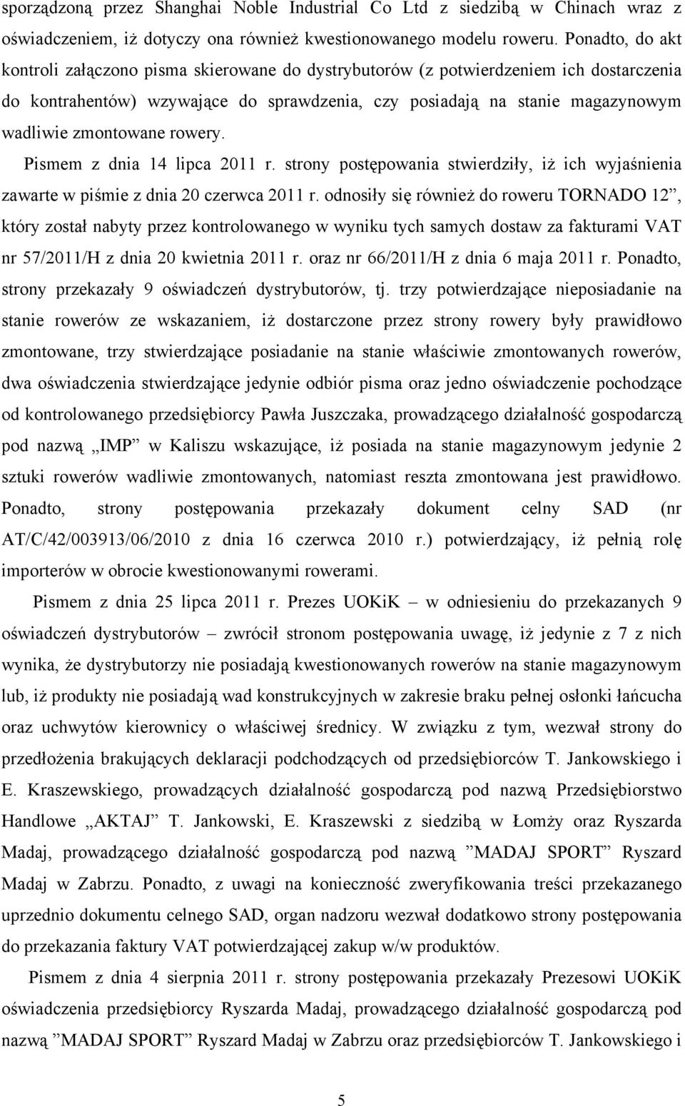 zmontowane rowery. Pismem z dnia 14 lipca 2011 r. strony postępowania stwierdziły, iŝ ich wyjaśnienia zawarte w piśmie z dnia 20 czerwca 2011 r.