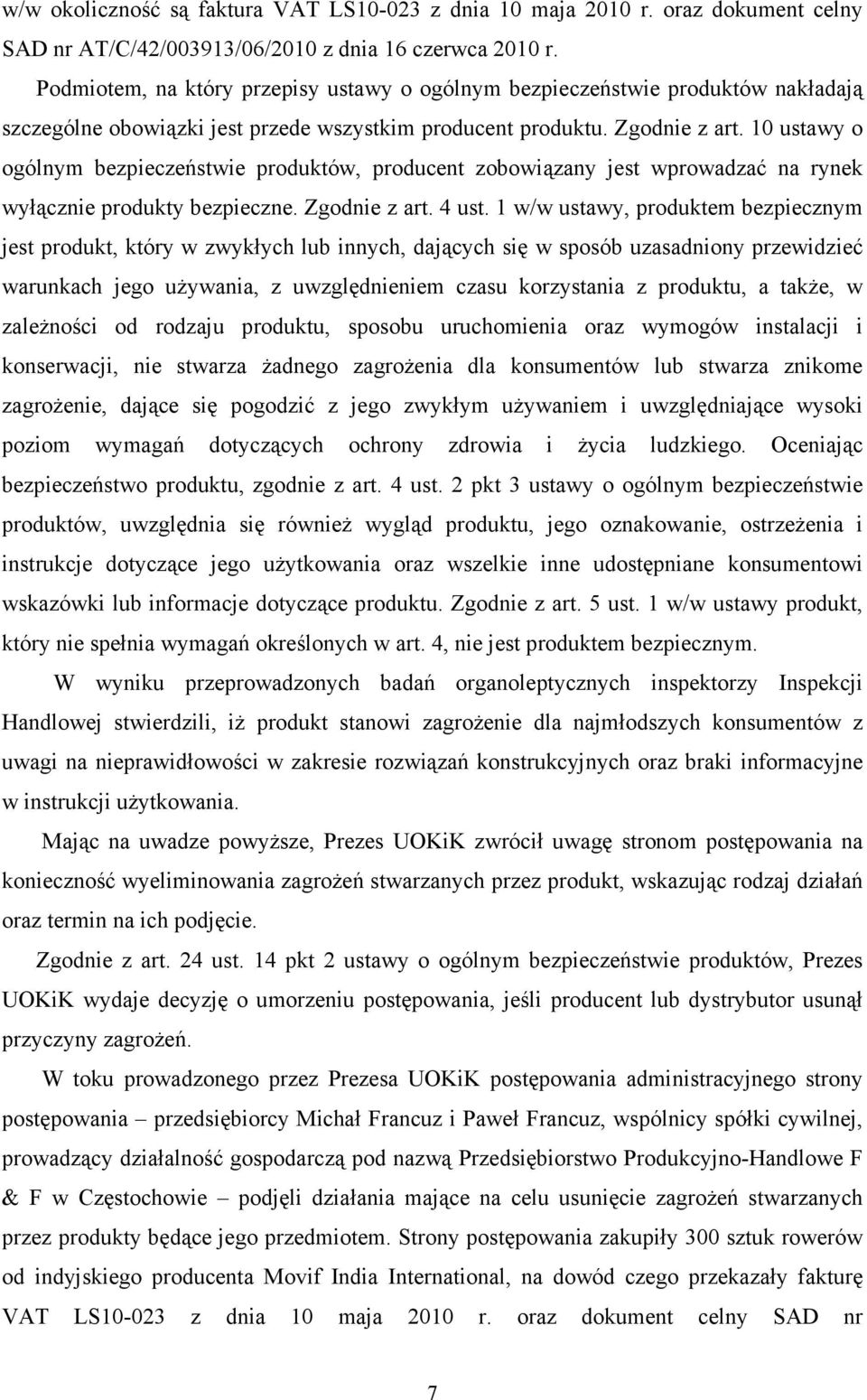 10 ustawy o ogólnym bezpieczeństwie produktów, producent zobowiązany jest wprowadzać na rynek wyłącznie produkty bezpieczne. Zgodnie z art. 4 ust.