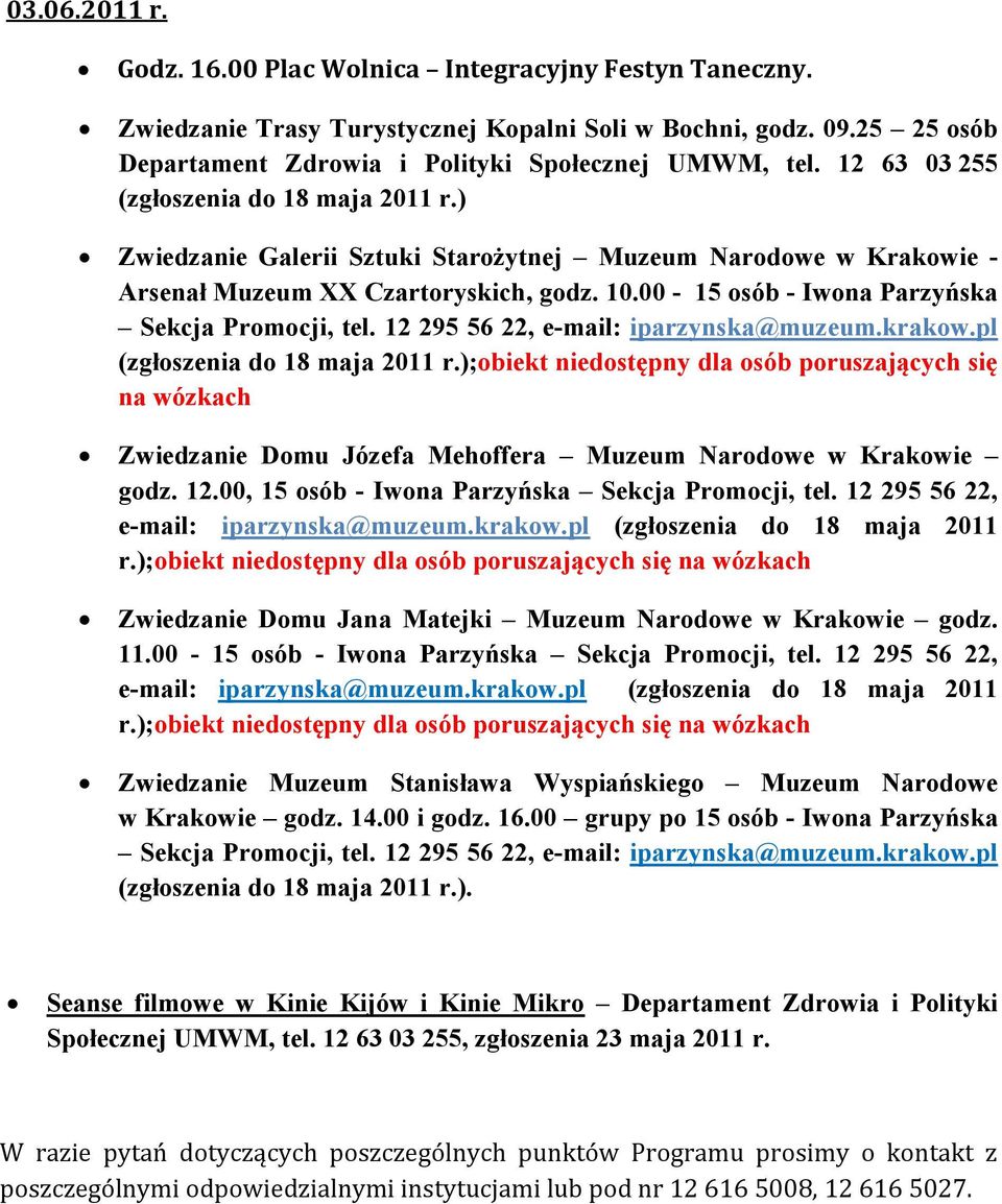 00-15 osób - Iwona Parzyńska Sekcja Promocji, tel. 12 295 56 22, e-mail: iparzynska@muzeum.krakow.pl (zgłoszenia do 18 maja 2011 r.
