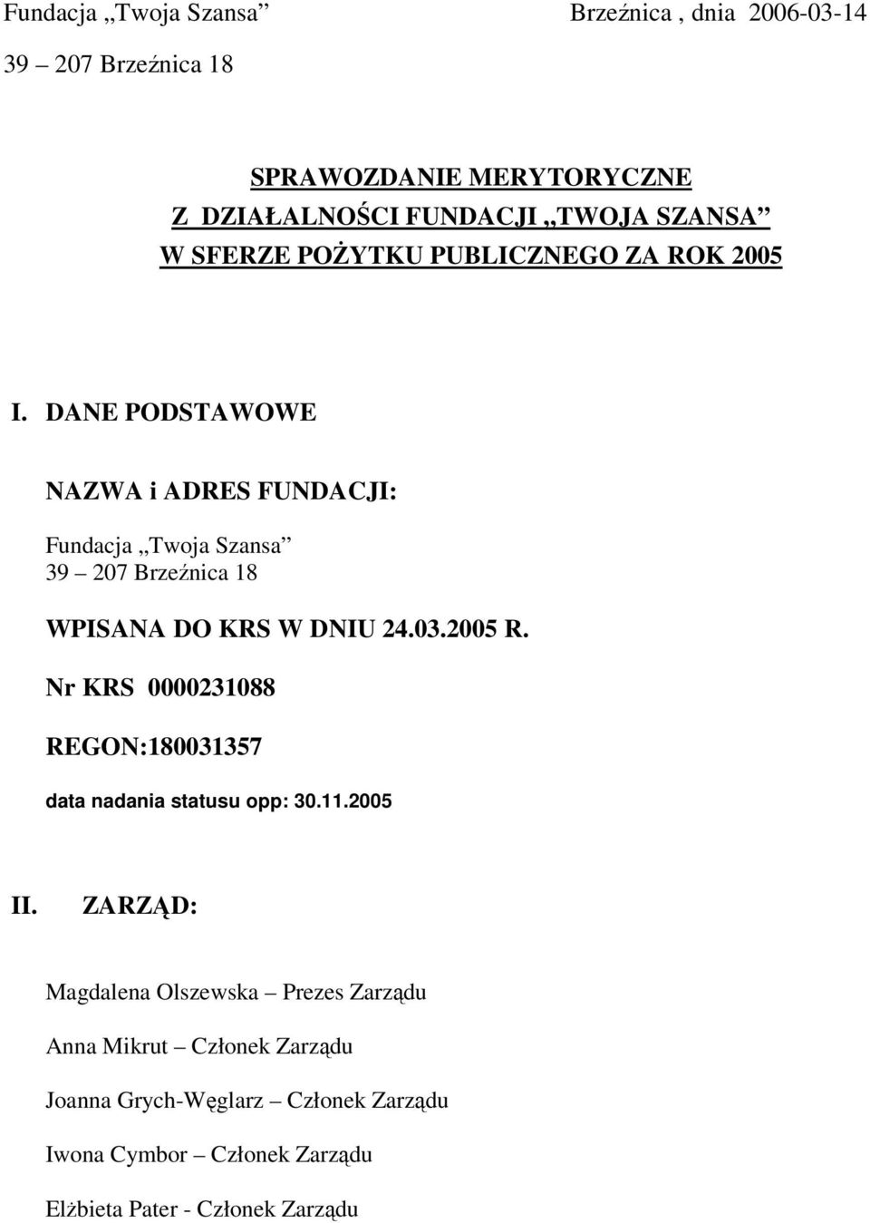 DANE PODSTAWOWE NAZWA i ADRES FUNDACJI: Fundacja Twoja Szansa 39 207 Brzenica 18 WPISANA DO KRS W DNIU 24.03.2005 R.