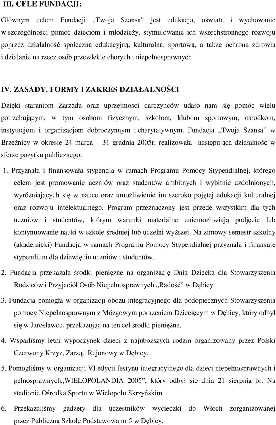 ZASADY, FORMY l ZAKRES DZIAŁALNOCl Dziki staraniom Zarzdu oraz uprzejmoci darczyców udało nam si pomóc wielu potrzebujcym, w tym osobom fizycznym, szkołom, klubom sportowym, orodkom, instytucjom i