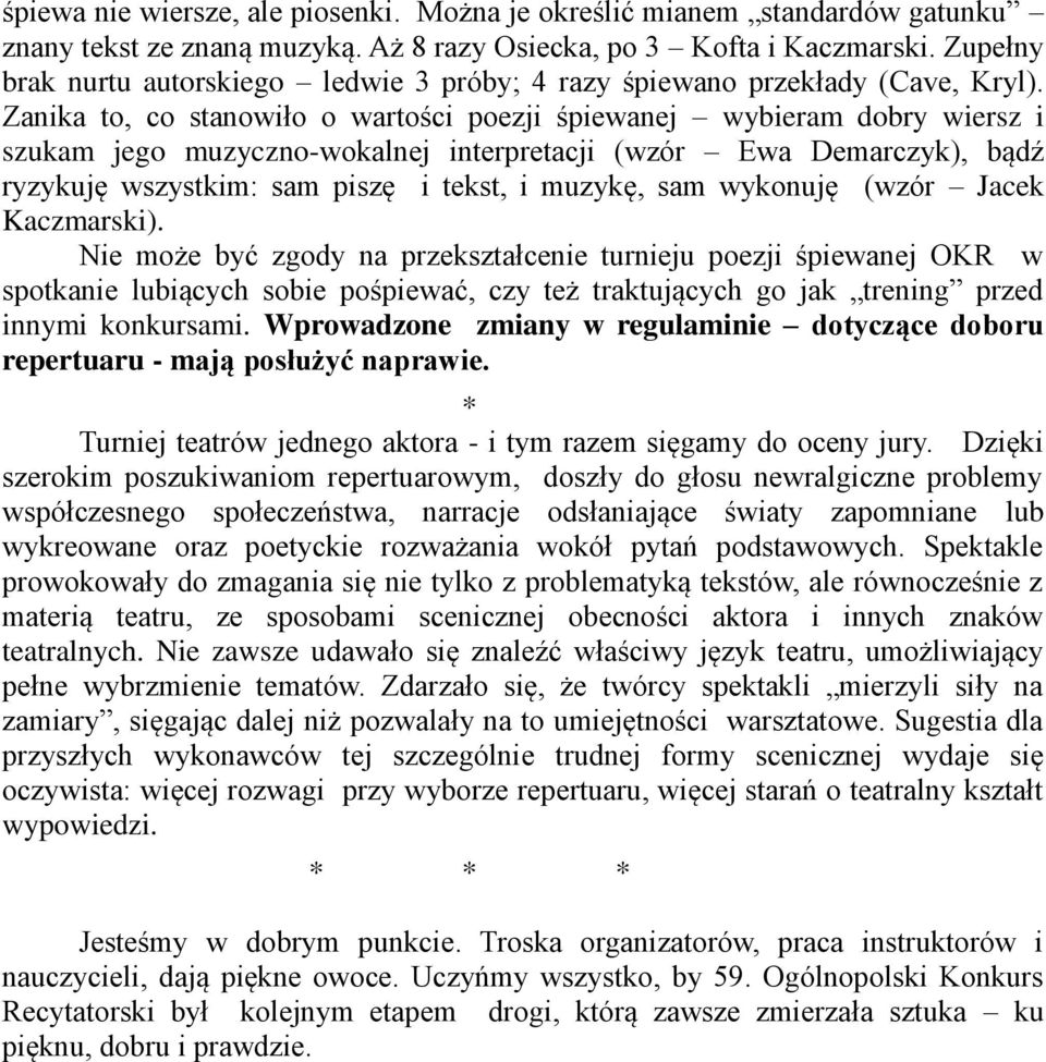 Zanika to, co stanowiło o wartości poezji śpiewanej wybieram dobry wiersz i szukam jego muzyczno-wokalnej interpretacji (wzór Ewa Demarczyk), bądź ryzykuję wszystkim: sam piszę i tekst, i muzykę, sam