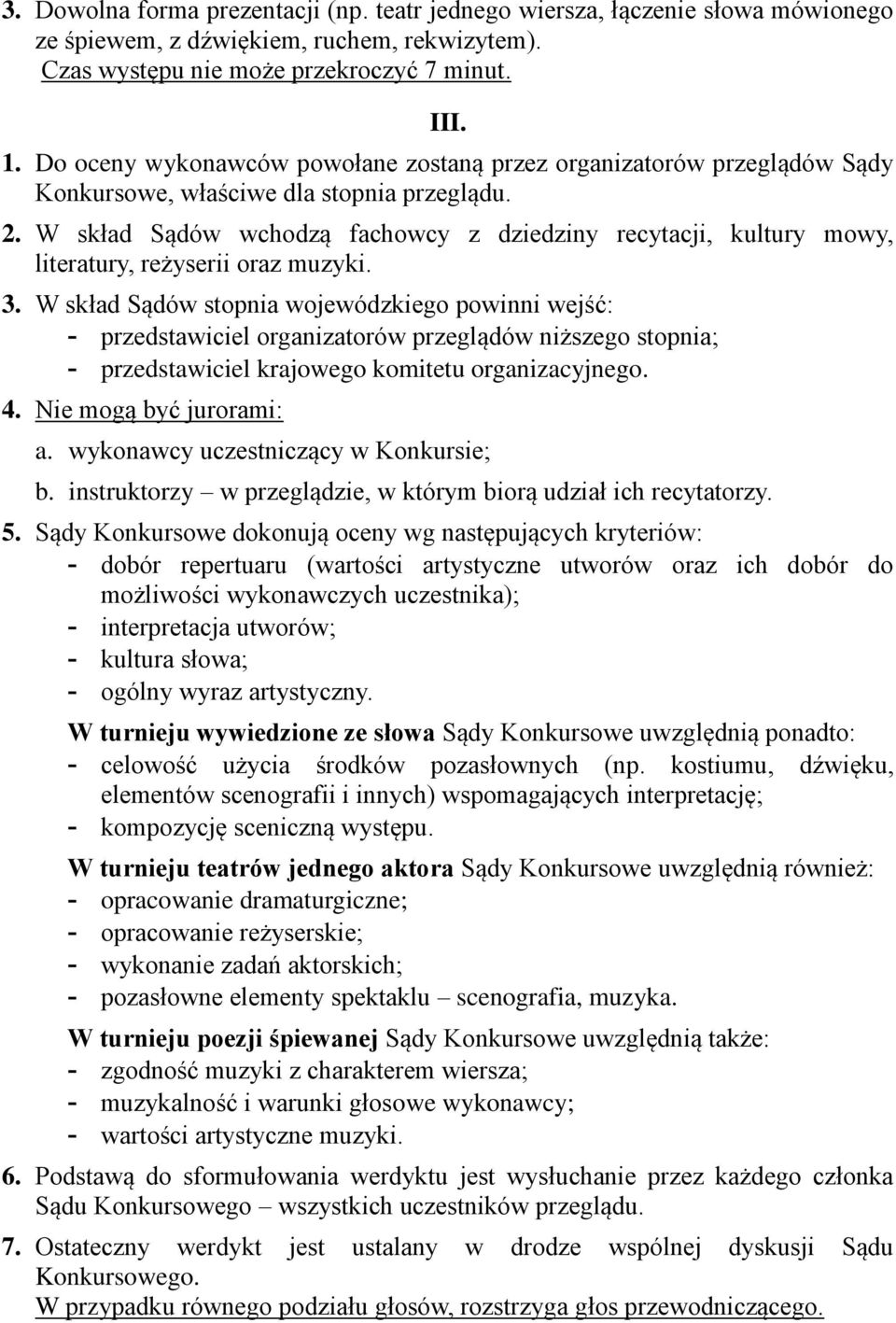 W skład Sądów wchodzą fachowcy z dziedziny recytacji, kultury mowy, literatury, reżyserii oraz muzyki. 3.