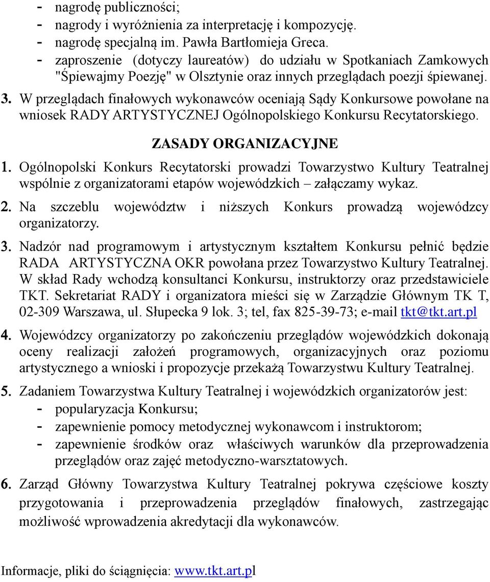 W przeglądach finałowych wykonawców oceniają Sądy Konkursowe powołane na wniosek RADY ARTYSTYCZNEJ Ogólnopolskiego Konkursu Recytatorskiego.