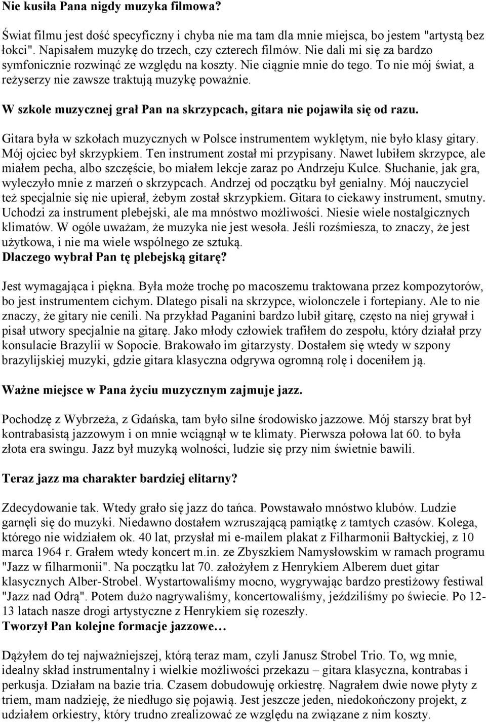 W szkole muzycznej grał Pan na skrzypcach, gitara nie pojawiła się od razu. Gitara była w szkołach muzycznych w Polsce instrumentem wyklętym, nie było klasy gitary. Mój ojciec był skrzypkiem.