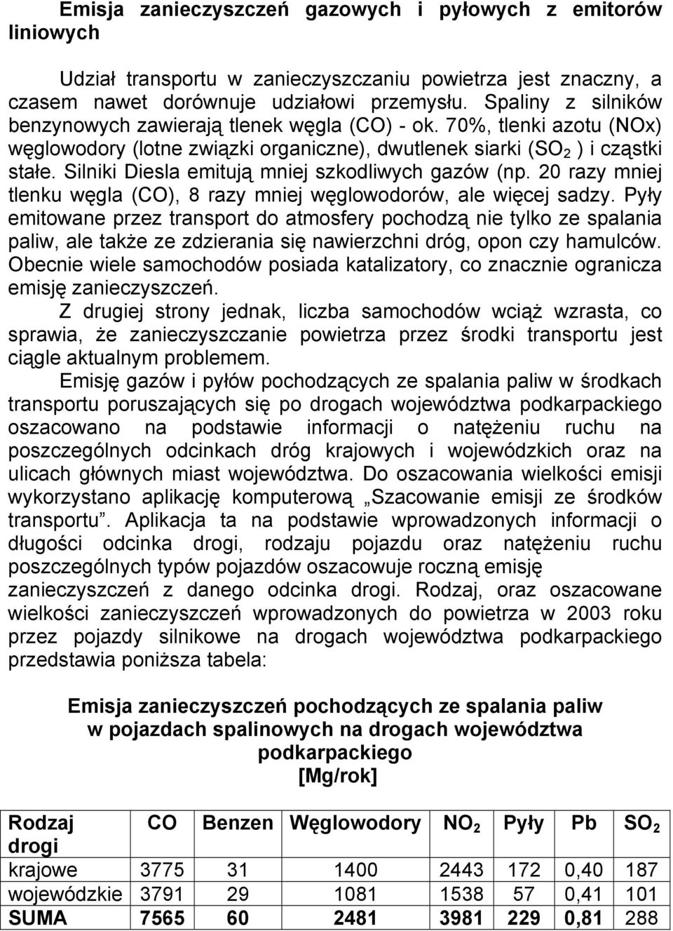 Silniki Diesla emitują mniej szkodliwych gazów (np. 20 razy mniej tlenku węgla (CO), 8 razy mniej węglowodorów, ale więcej sadzy.