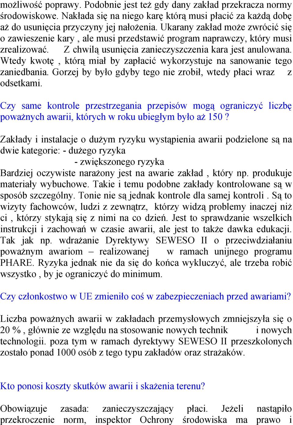 Wtedy kwotę, którą miał by zapłacić wykorzystuje na sanowanie tego zaniedbania. Gorzej by było gdyby tego nie zrobił, wtedy płaci wraz z odsetkami.