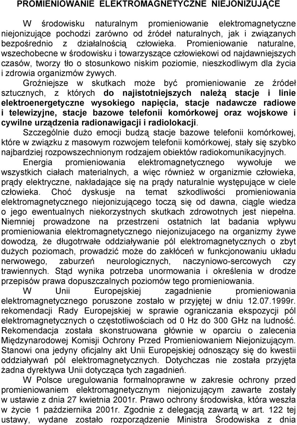 Promieniowanie naturalne, wszechobecne w środowisku i towarzyszące człowiekowi od najdawniejszych czasów, tworzy tło o stosunkowo niskim poziomie, nieszkodliwym dla życia i zdrowia organizmów żywych.