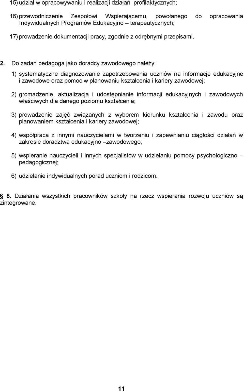 Do zadań pedagoga jako doradcy zawodowego należy: 1) systematyczne diagnozowanie zapotrzebowania uczniów na informacje edukacyjne i zawodowe oraz pomoc w planowaniu kształcenia i kariery zawodowej;