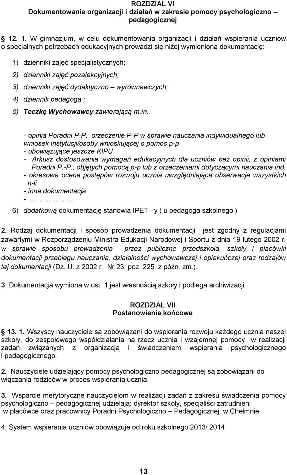 specjalistycznych; 2) dzienniki zajęć pozalekcyjnych; 3) dzienniki zajęć dydaktyczno wyrównawczych; 4) dziennik pedagoga ; 5) Teczkę Wychowawcy zawierającą m.in.