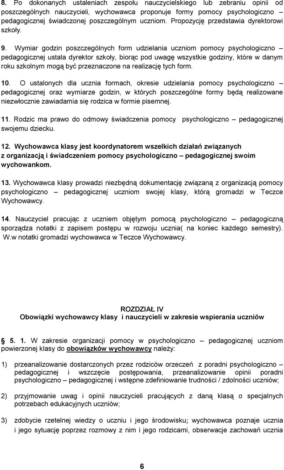 Wymiar godzin poszczególnych form udzielania uczniom pomocy psychologiczno pedagogicznej ustala dyrektor szkoły, biorąc pod uwagę wszystkie godziny, które w danym roku szkolnym mogą być przeznaczone