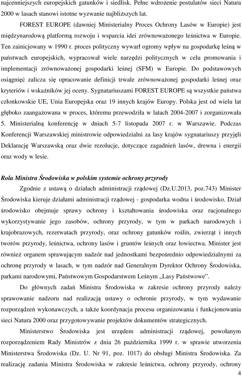 proces polityczny wywarł ogromy wpływ na gospodarkę leśną w państwach europejskich, wypracował wiele narzędzi politycznych w celu promowania i implementacji zrównoważonej gospodarki leśnej (SFM) w