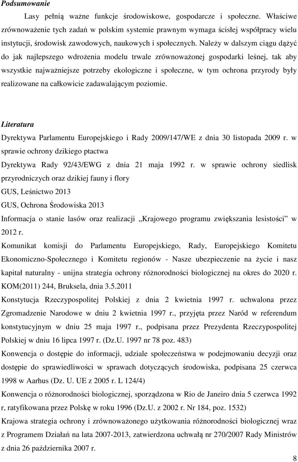 Należy w dalszym ciągu dążyć do jak najlepszego wdrożenia modelu trwale zrównoważonej gospodarki leśnej, tak aby wszystkie najważniejsze potrzeby ekologiczne i społeczne, w tym ochrona przyrody były