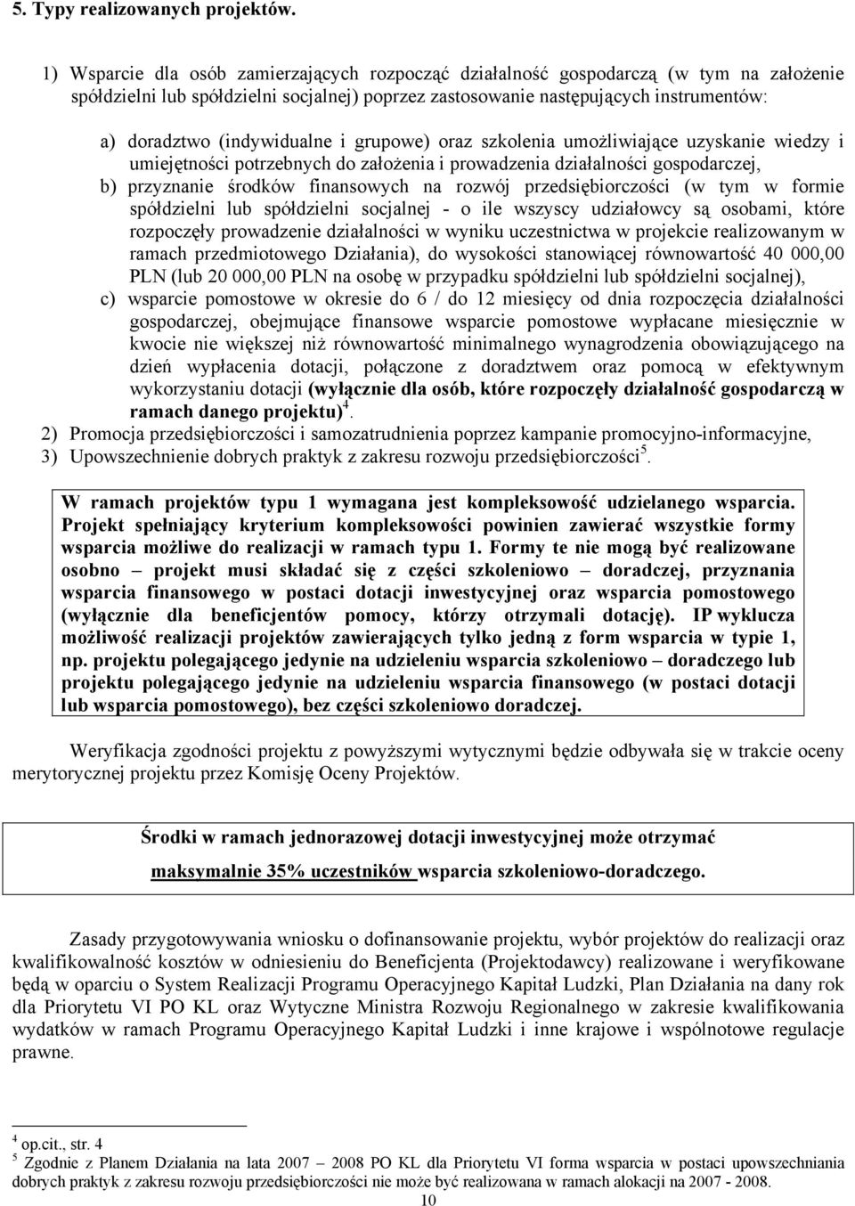 (indywidualne i grupowe) oraz szkolenia umożliwiające uzyskanie wiedzy i umiejętności potrzebnych do założenia i prowadzenia działalności gospodarczej, b) przyznanie środków finansowych na rozwój