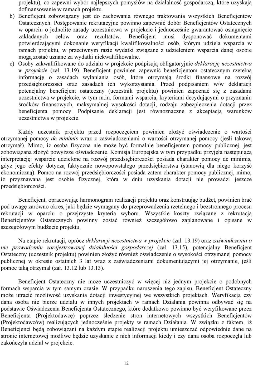 Postępowanie rekrutacyjne powinno zapewnić dobór Beneficjentów Ostatecznych w oparciu o jednolite zasady uczestnictwa w projekcie i jednocześnie gwarantować osiągnięcie zakładanych celów oraz