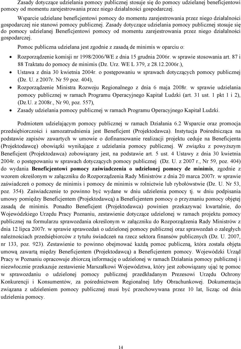 Zasady dotyczące udzielania pomocy publicznej stosuje się do pomocy udzielanej Beneficjentowi pomocy od momentu zarejestrowania przez niego działalności gospodarczej.